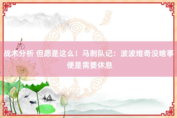 战术分析 但愿是这么！马刺队记：波波维奇没啥事 便是需要休息