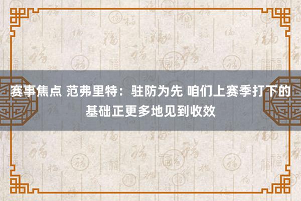 赛事焦点 范弗里特：驻防为先 咱们上赛季打下的基础正更多地见到收效