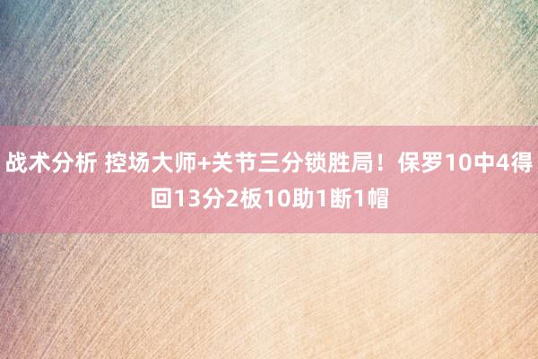 战术分析 控场大师+关节三分锁胜局！保罗10中4得回13分2板10助1断1帽