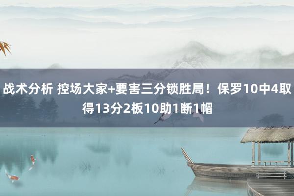 战术分析 控场大家+要害三分锁胜局！保罗10中4取得13分2板10助1断1帽