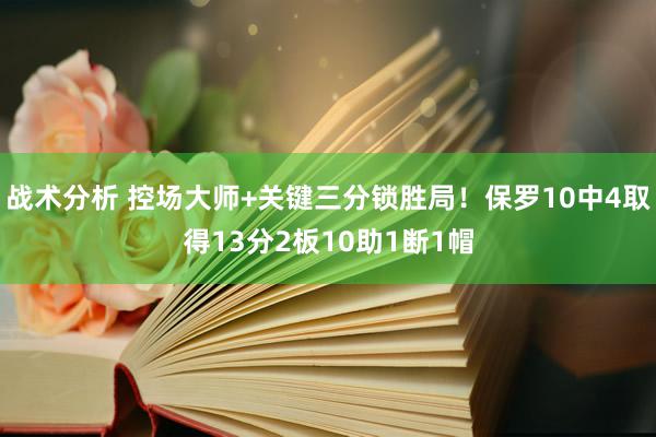 战术分析 控场大师+关键三分锁胜局！保罗10中4取得13分2板10助1断1帽