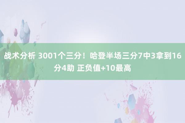 战术分析 3001个三分！哈登半场三分7中3拿到16分4助 正负值+10最高