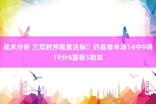 战术分析 三双时序程度达标✔约基奇半场14中9得19分8篮板5助攻