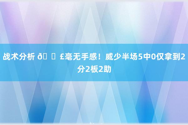 战术分析 😣毫无手感！威少半场5中0仅拿到2分2板2助