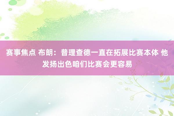 赛事焦点 布朗：普理查德一直在拓展比赛本体 他发扬出色咱们比赛会更容易