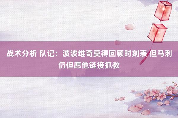 战术分析 队记：波波维奇莫得回顾时刻表 但马刺仍但愿他链接抓教