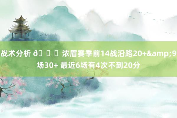 战术分析 👀浓眉赛季前14战沿路20+&9场30+ 最近6场有4次不到20分