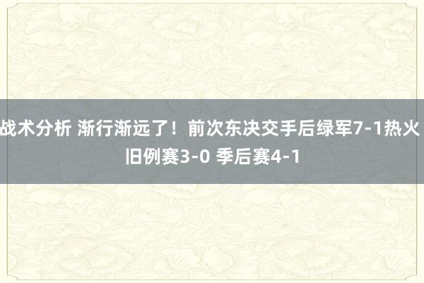 战术分析 渐行渐远了！前次东决交手后绿军7-1热火 旧例赛3-0 季后赛4-1