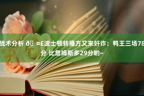 战术分析 🤣波士顿转播方又来奸诈：鸭王三场78分 比詹姆斯多29分哟~