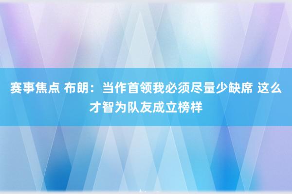 赛事焦点 布朗：当作首领我必须尽量少缺席 这么才智为队友成立榜样