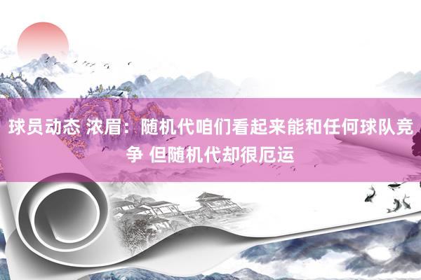 球员动态 浓眉：随机代咱们看起来能和任何球队竞争 但随机代却很厄运