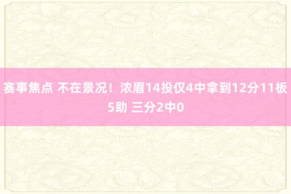 赛事焦点 不在景况！浓眉14投仅4中拿到12分11板5助 三分2中0