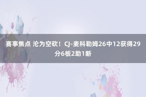 赛事焦点 沦为空砍！CJ-麦科勒姆26中12获得29分6板2助1断