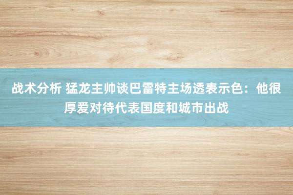 战术分析 猛龙主帅谈巴雷特主场透表示色：他很厚爱对待代表国度和城市出战